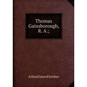 Thomas Gainsborough, R. A.; Alfred Ewen Fletcher  Books