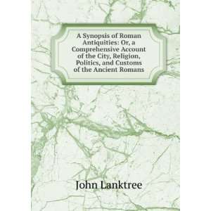  Roman Antiquities Or, a Comprehensive Account of the City, Religion 