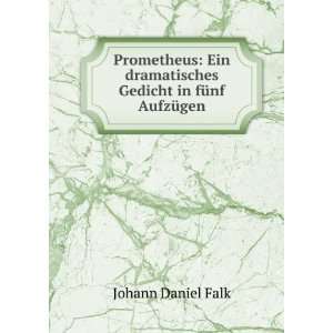   dramatisches Gedicht in fÃ¼nf AufzÃ¼gen Johann Daniel Falk Books