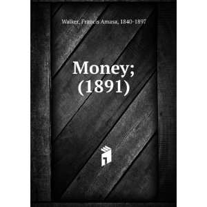   Money; (1891) (9781275542938) Francis Amasa, 1840 1897 Walker Books