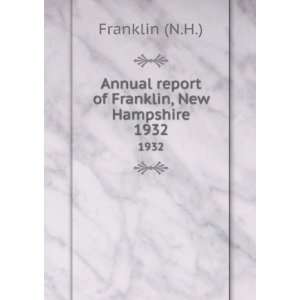   Annual report of Franklin, New Hampshire. 1932 Franklin (N.H.) Books