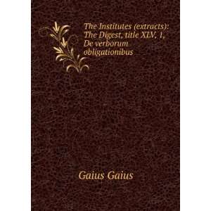  Digest, title XLV, 1, De verborum obligationibus Gaius Gaius Books