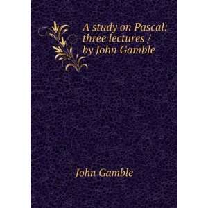   study on Pascal three lectures / by John Gamble John Gamble Books