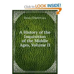  A History of the Inquisition of the Middle Ages, Volume II 