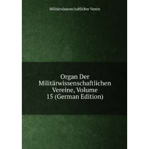  Organ Der MilitÃ¤rwissenschaftlichen Vereine, Volume 15 