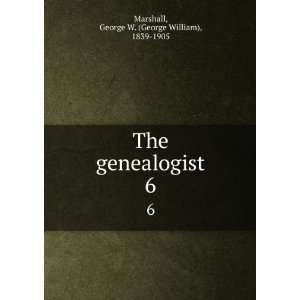   genealogist. 6 George W. (George William), 1839 1905 Marshall Books