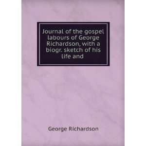   Richardson, with a biogr. sketch of his life and . George Richardson