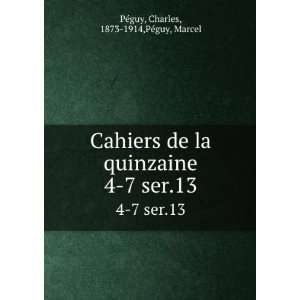 com Cahiers de la quinzaine. 4 7 ser.13 Charles, 1873 1914,PÃ©guy 