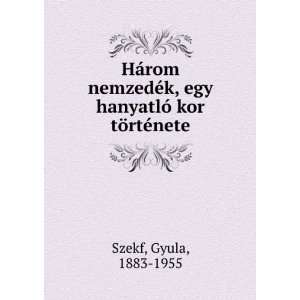   egy hanyatlÃ³ kor tÃ¶rtÃ©nete Gyula, 1883 1955 Szekf Books
