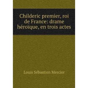  Childeric premier, roi de France drame hÃ©roÃ¯que, en 