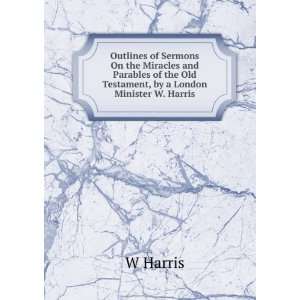   of the Old Testament, by a London Minister W. Harris. W Harris Books