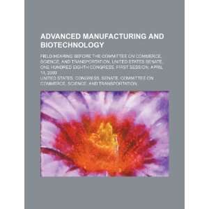  Advanced manufacturing and biotechnology field hearing 