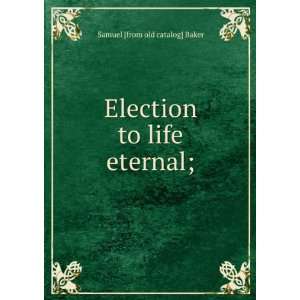  Election to life eternal; Samuel [from old catalog] Baker Books