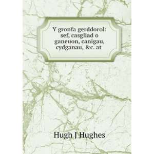   casgliad o ganeuon, canigau, cydganau, &c. at . Hugh J Hughes Books