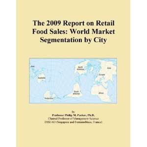 The 2009 Report on Retail Food Sales World Market Segmentation by 