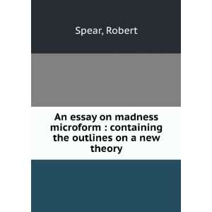 An essay on madness microform  containing the outlines on a new 
