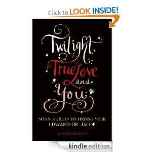 Twilight, True Love and You Seven Secret Steps to Finding Your Edward 