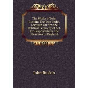  The Works of John Ruskin The Two Paths. Lectures On Art 