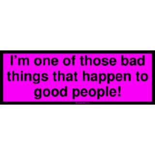  Im one of those bad things that happen to good people 