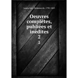   publiÃ©es et inÃ©dites. 2 Alphonse de, 1790 1869 Lamartine Books