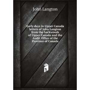 Early days in Upper Canada letters of John Langton from the backwoods 