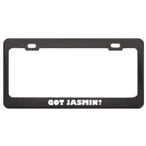 Got Jasmin? Girl Name Black Metal License Plate Frame Holder Border 