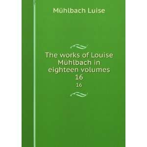   Louise MÃ¼hlbach in eighteen volumes. 16 MÃ¼hlbach Luise Books