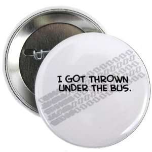 I Got Thrown Under the Bus Button Humor 2.25 Button by 