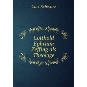 Cotthold Ephraim Zeffing als Theologe Carl Schwarz Books