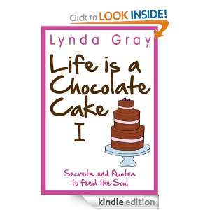 Life is a Chocolate Cake Secrets and Quotes to feed the soul Lynda 