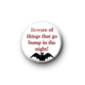 BEWARE OF THINGS THAT GO BUMP IN THE NIGHT  Pinback Button 1.25 Pin 