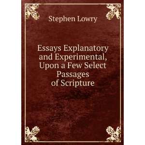 Essays Explanatory and Experimental, Upon a Few Select Passages of 