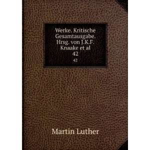   Gesamtausgabe. Hrsg. von J.K.F. Knaake et al. 42 Martin Luther Books