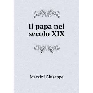  Il papa nel secolo XIX Mazzini Giuseppe Books