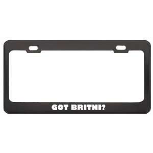 Got Britni? Girl Name Black Metal License Plate Frame Holder Border 