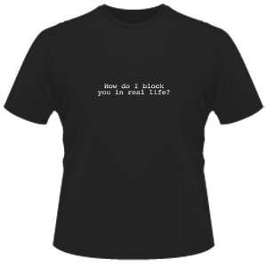  FUNNY T SHIRT  How Do I Block You In Real Life? Toys 