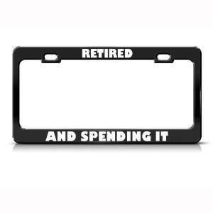 Retired & Spending It Humor Funny Metal license plate frame Tag Holder