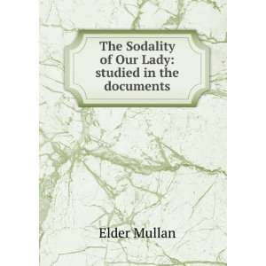   Sodality of Our Lady studied in the documents Elder Mullan Books
