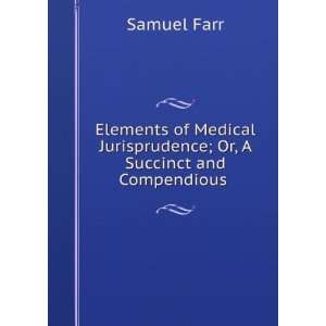   Jurisprudence; Or, A Succinct and Compendious . Samuel Farr Books