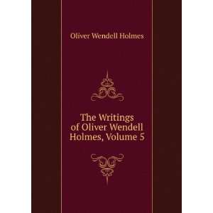   of Oliver Wendell Holmes, Volume 5 Oliver Wendell Holmes Books