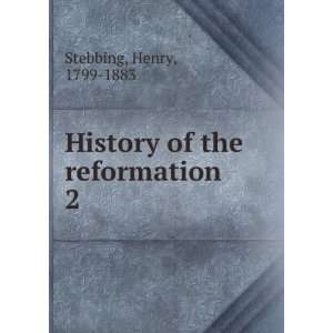    History of the reformation. 2 Henry, 1799 1883 Stebbing Books