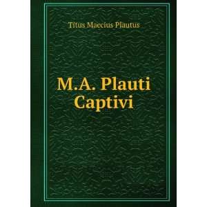  M.A. Plauti Captivi Titus Maccius Plautus Books