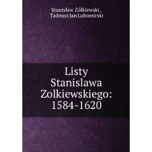  Listy Stanislawa Zolkiewskiego 1584 1620 Tadeusz Jan 