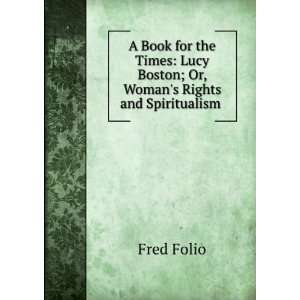 Book for the Times Lucy Boston; Or, Womans Rights and Spiritualism 