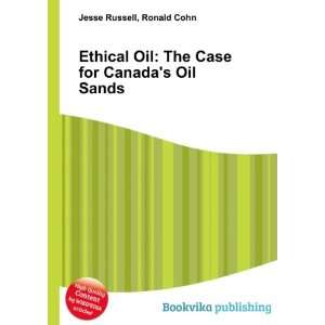 Ethical Oil The Case for Canadas Oil Sands Ronald Cohn Jesse 