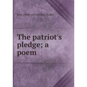    The patriots pledge; a poem John [from old catalog] Roddy Books