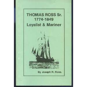   Thomas Ross Sr. 1774 1849 Loyalist and Mariner Joseph R. Ross Books