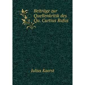   ¤ge zur Quellenkritik des Qu. Curtius Rufus. Julius Kaerst Books