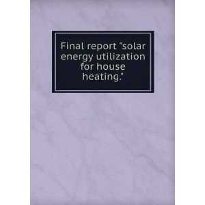  Final report solar energy utilization for house heating 