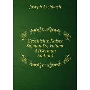   Kaiser Sigmunds, Volume 4 (German Edition) Joseph Aschbach Books